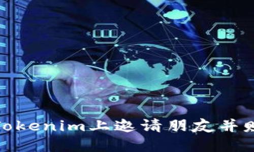 如何在Tokenim上邀请朋友并赚取奖励